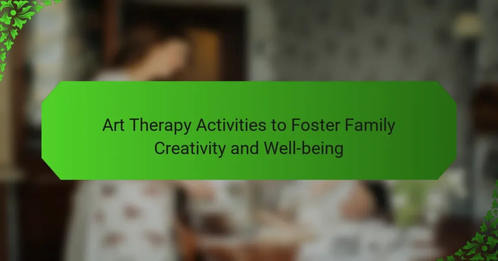 Art Therapy Activities to Foster Family Creativity and Well-being