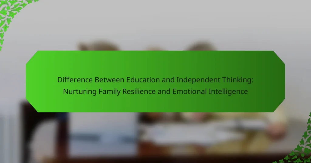 Difference Between Education and Independent Thinking: Nurturing Family Resilience and Emotional Intelligence