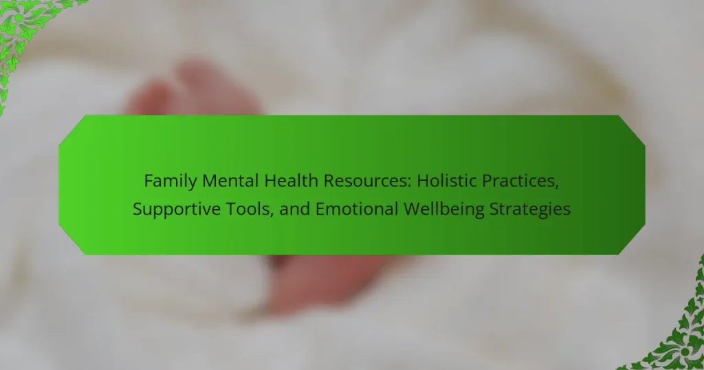 Family Mental Health Resources: Holistic Practices, Supportive Tools, and Emotional Wellbeing Strategies