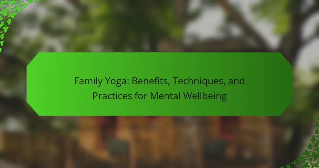 Family Yoga: Benefits, Techniques, and Practices for Mental Wellbeing