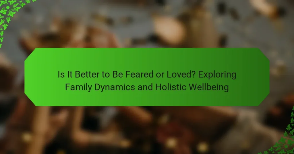 Is It Better to Be Feared or Loved? Exploring Family Dynamics and Holistic Wellbeing