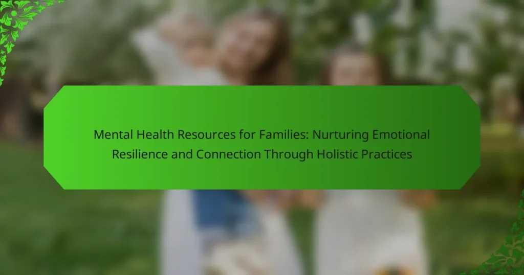 Mental Health Resources for Families: Nurturing Emotional Resilience and Connection Through Holistic Practices