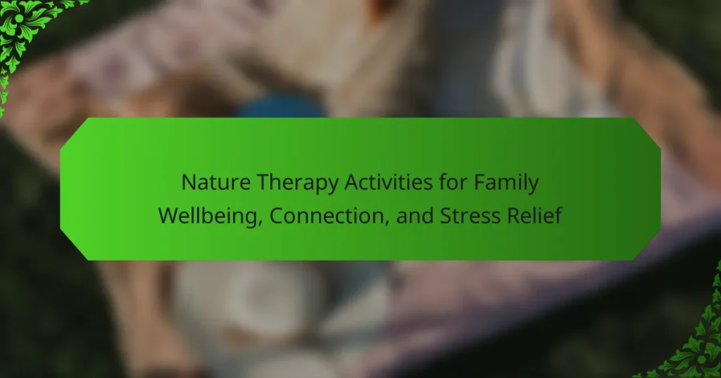 Nature Therapy Activities for Family Wellbeing, Connection, and Stress Relief