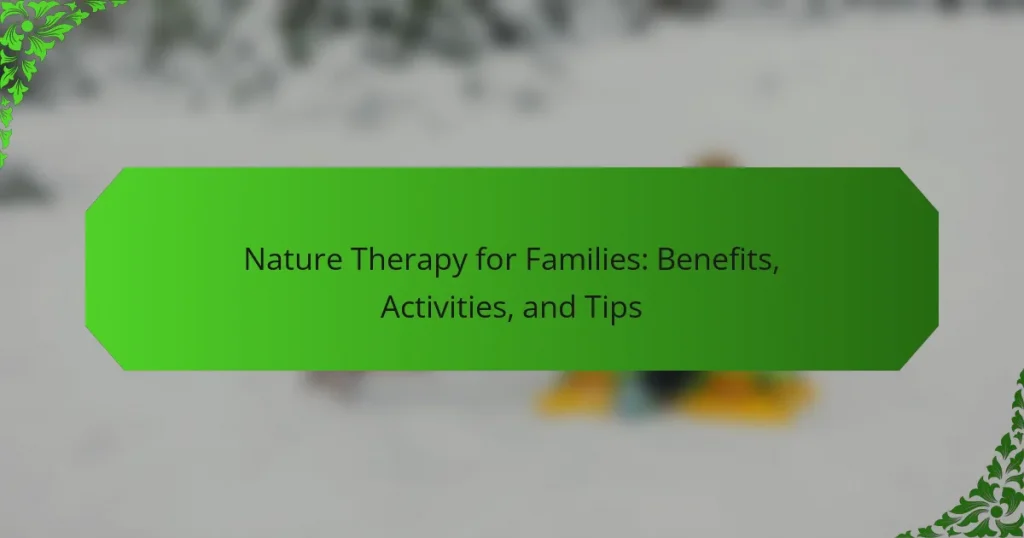 Nature Therapy for Families: Benefits, Activities, and Tips