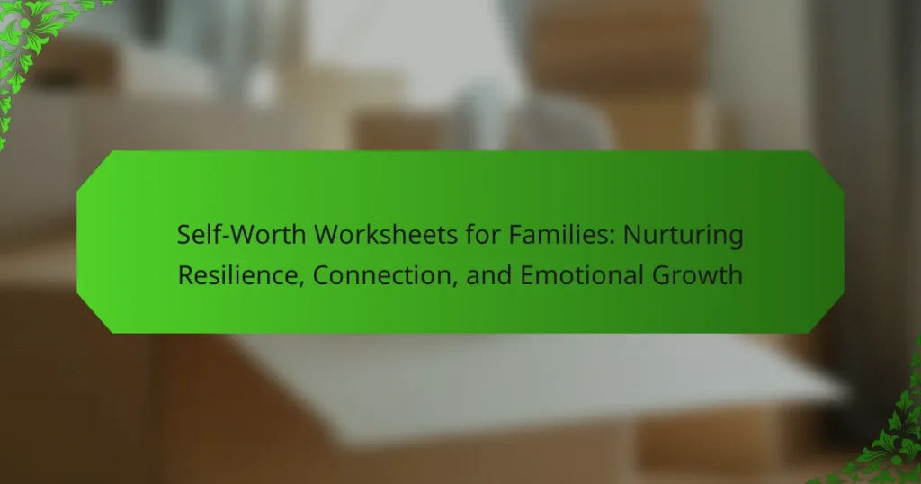 Self-Worth Worksheets for Families: Nurturing Resilience, Connection, and Emotional Growth