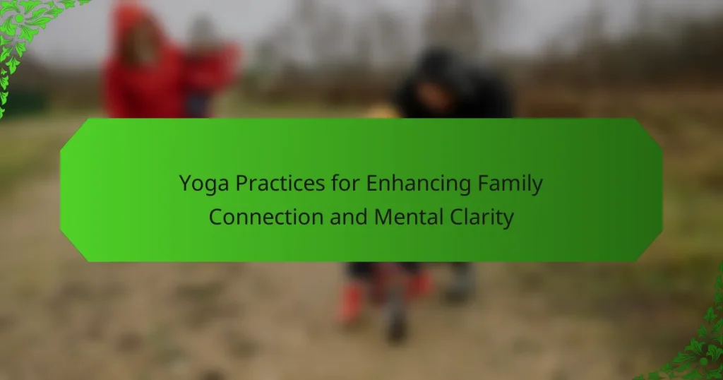 Yoga Practices for Enhancing Family Connection and Mental Clarity
