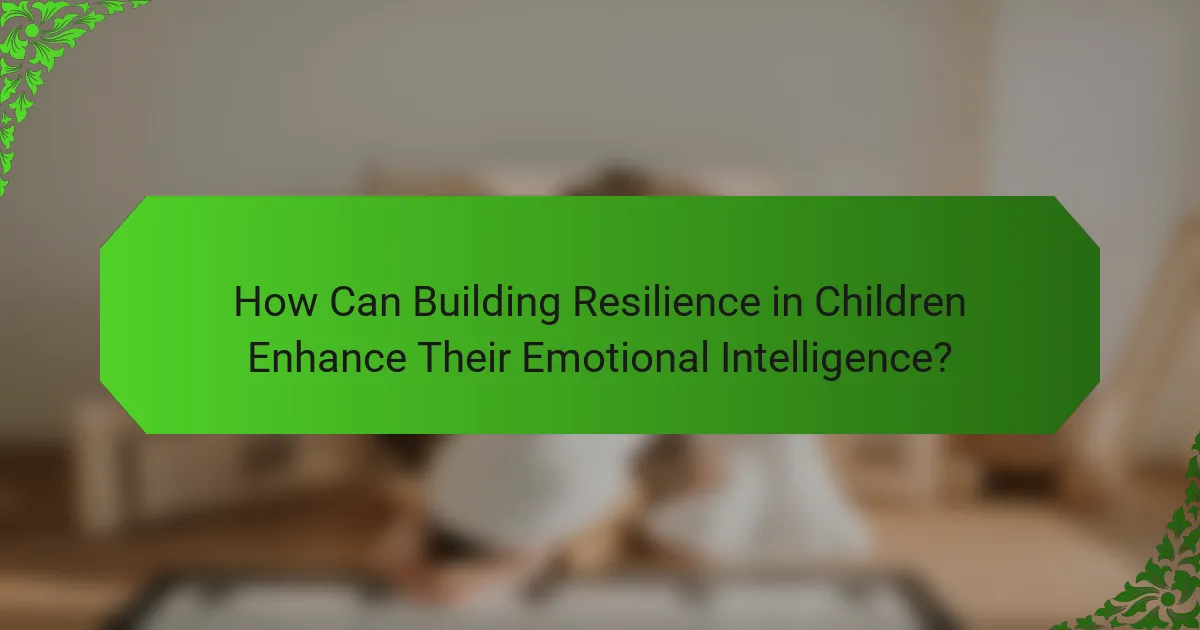 How Can Building Resilience in Children Enhance Their Emotional Intelligence?