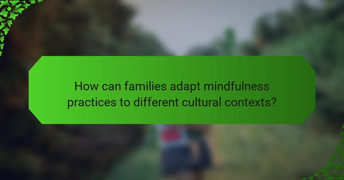 How can families adapt mindfulness practices to different cultural contexts?