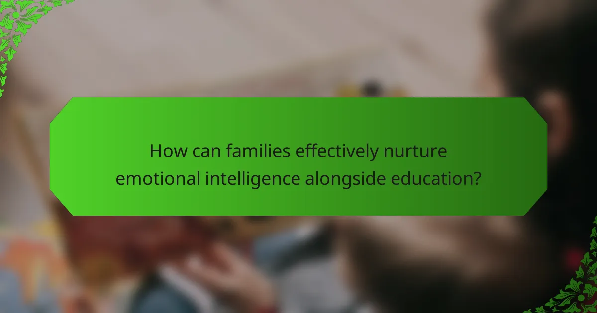 How can families effectively nurture emotional intelligence alongside education?