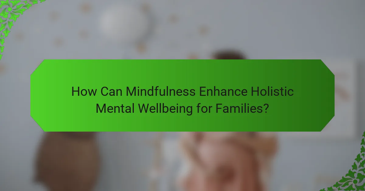 How Can Mindfulness Enhance Holistic Mental Wellbeing for Families?