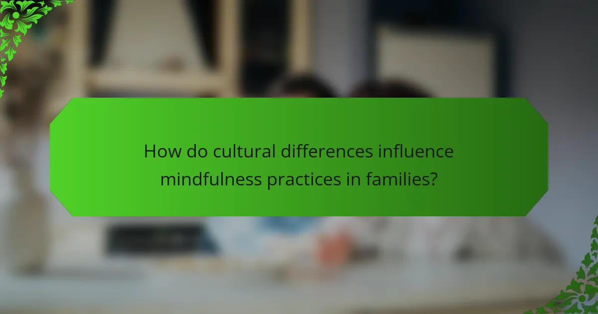 How do cultural differences influence mindfulness practices in families?