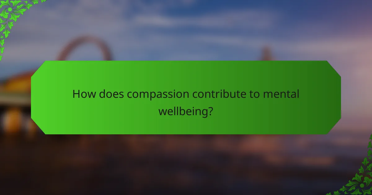 How does compassion contribute to mental wellbeing?