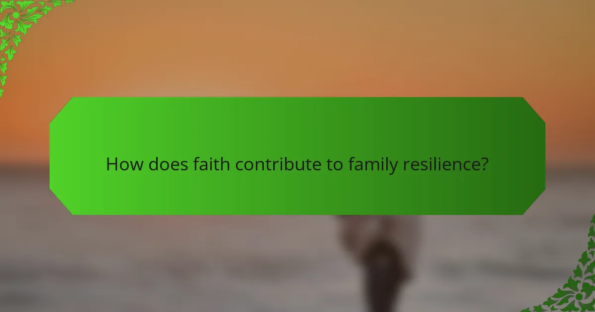 How does faith contribute to family resilience?