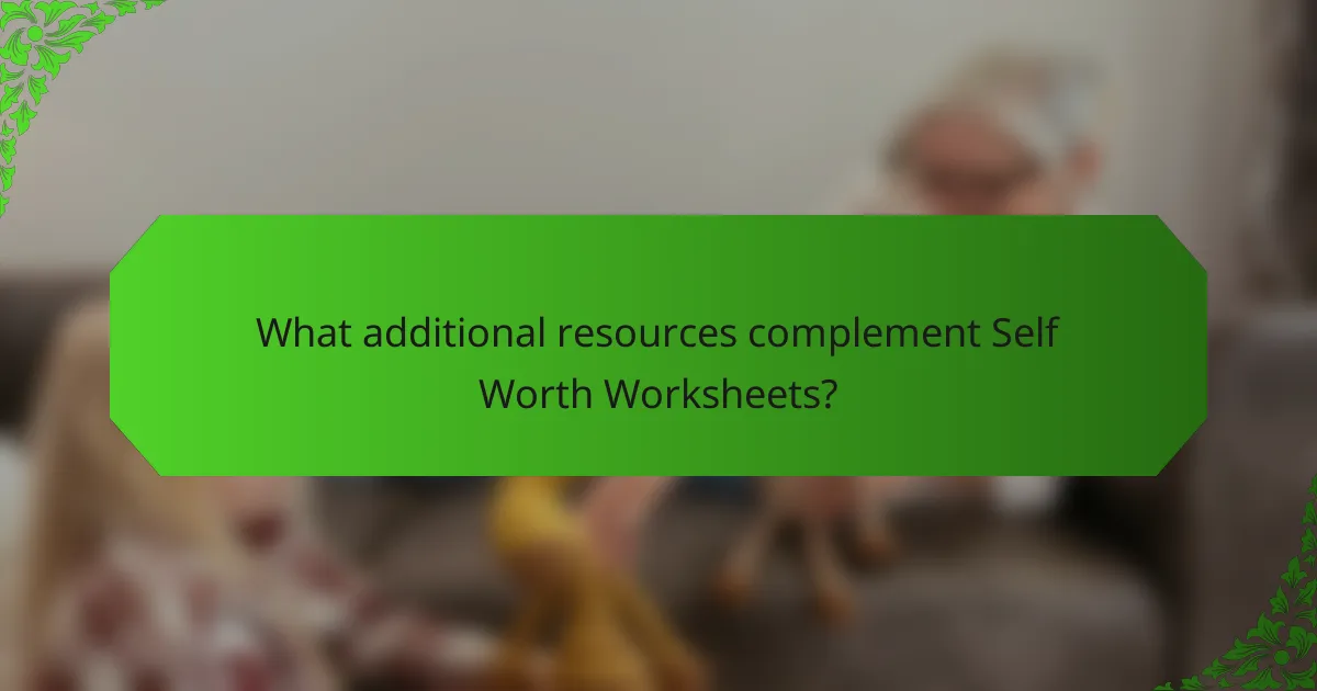 What additional resources complement Self Worth Worksheets?
