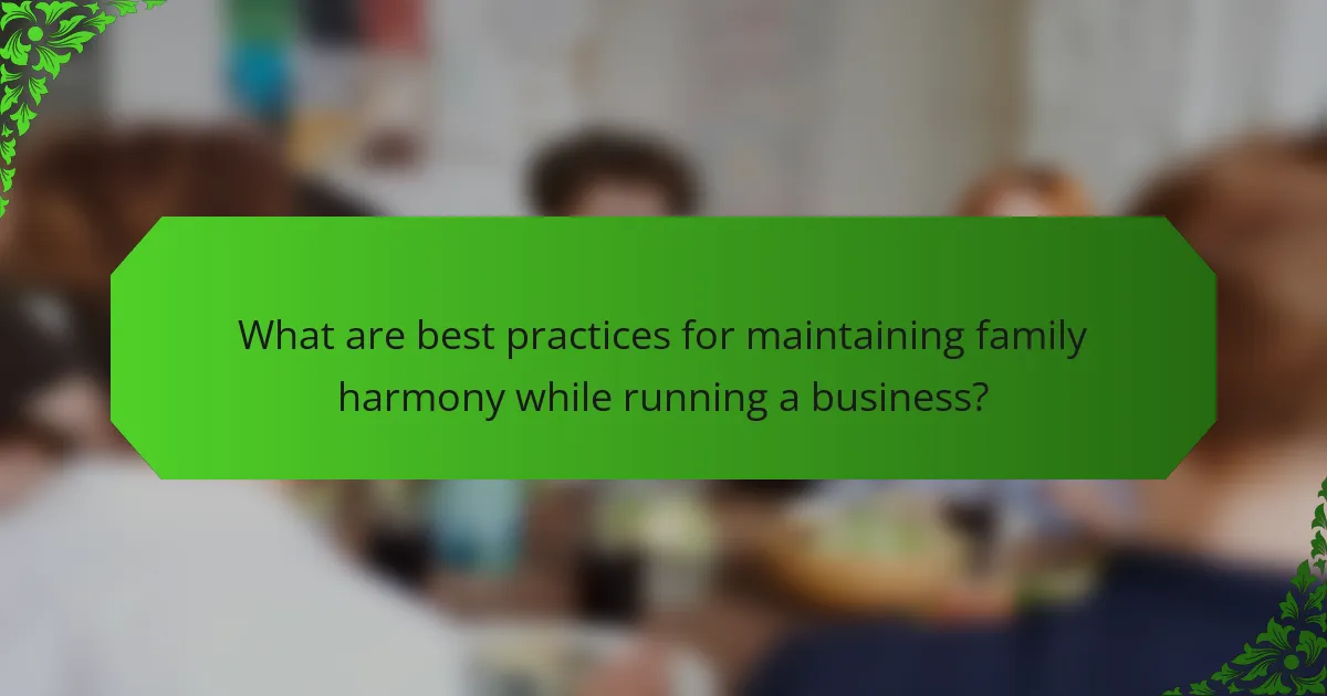 What are best practices for maintaining family harmony while running a business?
