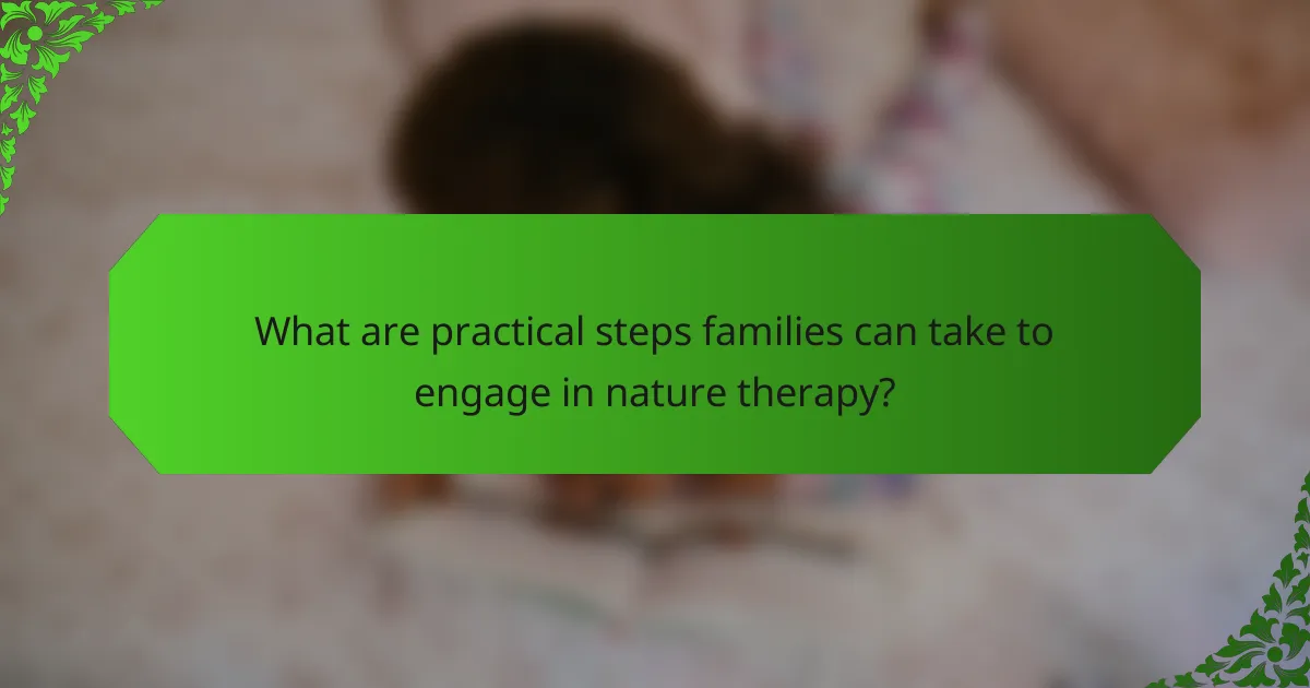 What are practical steps families can take to engage in nature therapy?