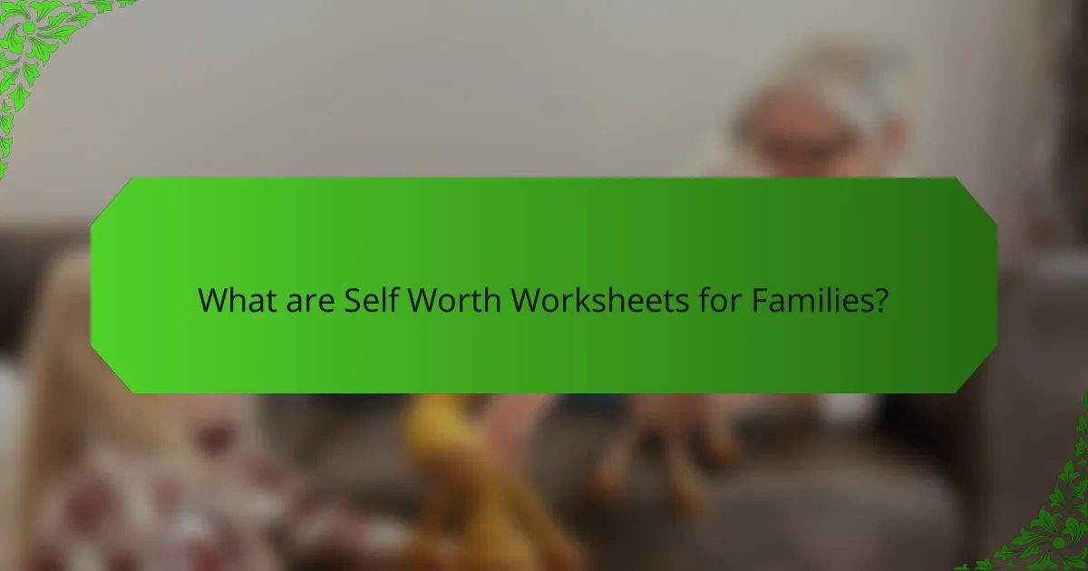 What are Self Worth Worksheets for Families?