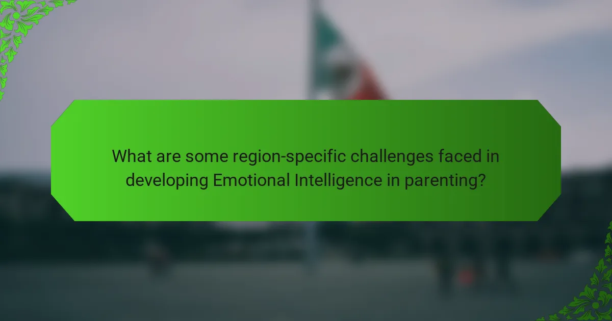 What are some region-specific challenges faced in developing Emotional Intelligence in parenting?