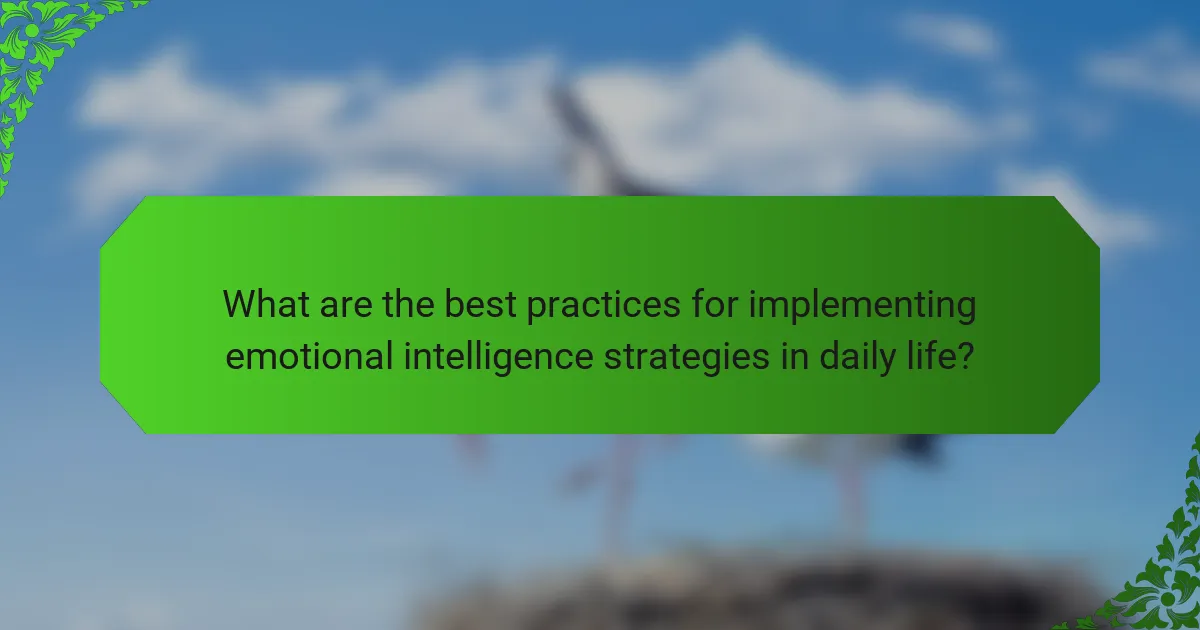 What are the best practices for implementing emotional intelligence strategies in daily life?