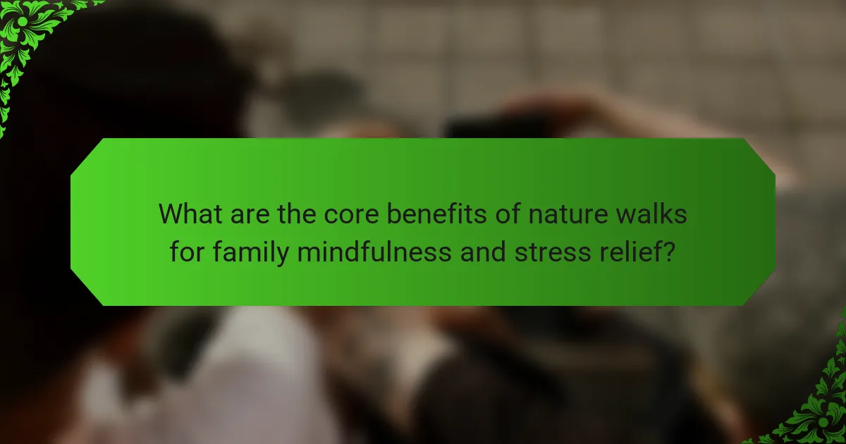 What are the core benefits of nature walks for family mindfulness and stress relief?