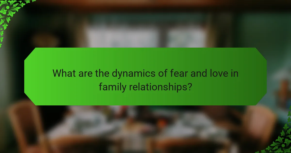 What are the dynamics of fear and love in family relationships?