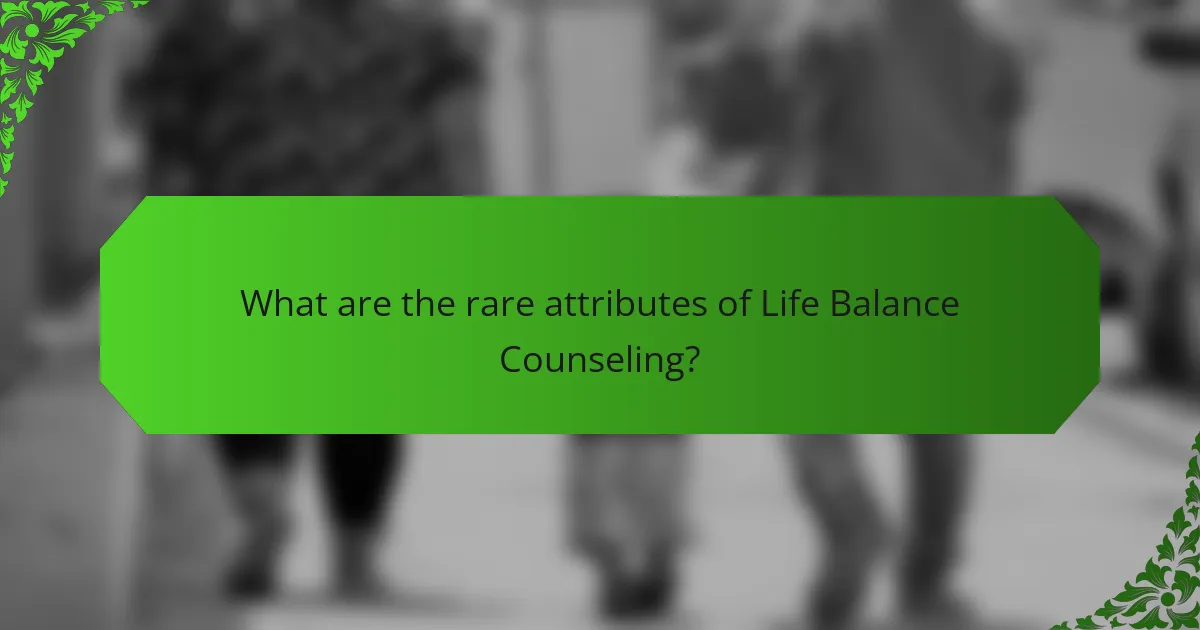 What are the rare attributes of Life Balance Counseling?