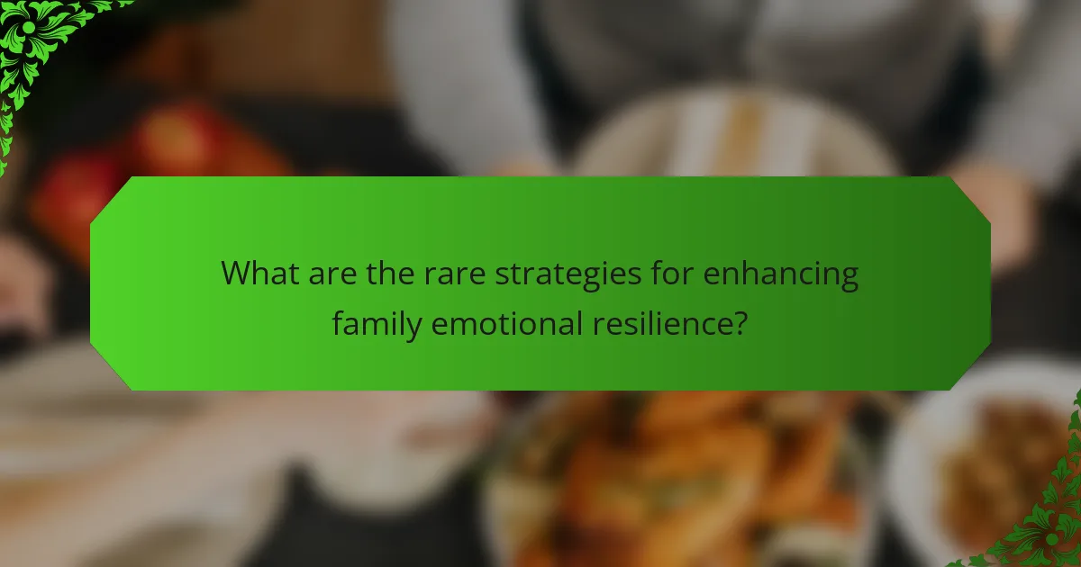 What are the rare strategies for enhancing family emotional resilience?