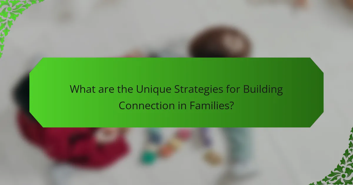 What are the Unique Strategies for Building Connection in Families?