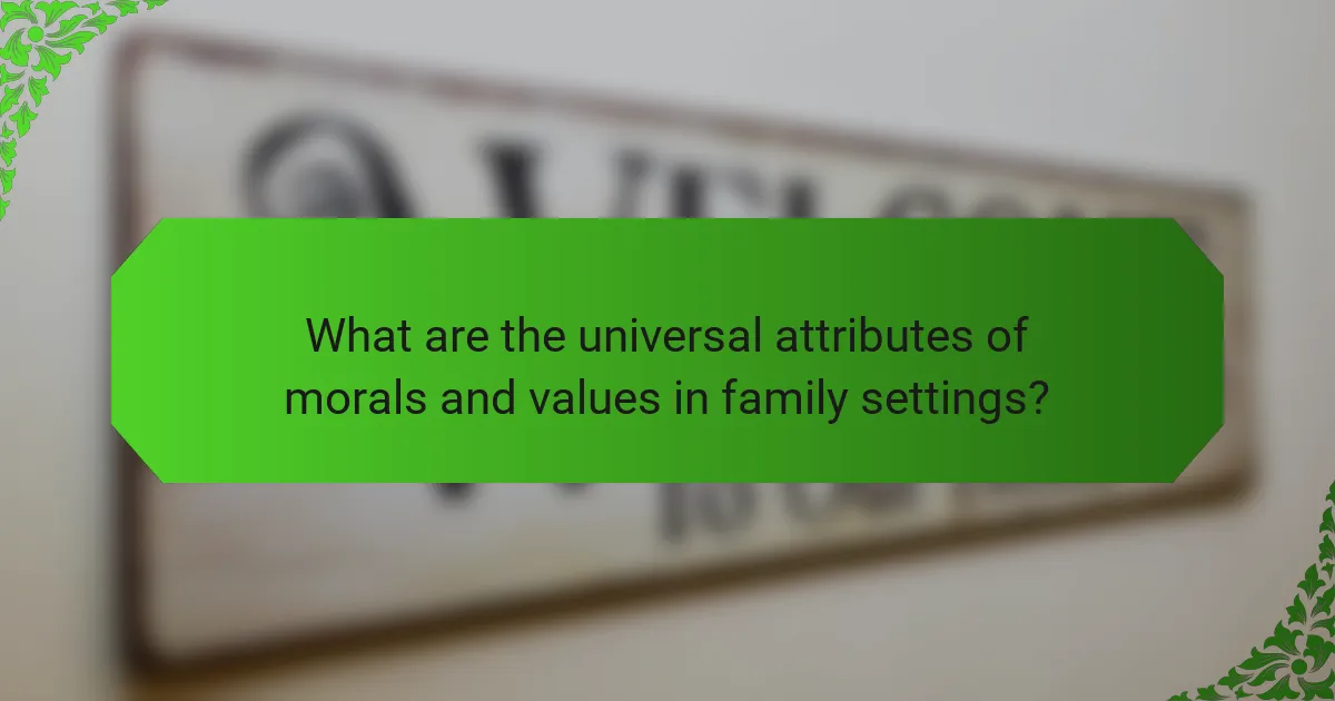 What are the universal attributes of morals and values in family settings?