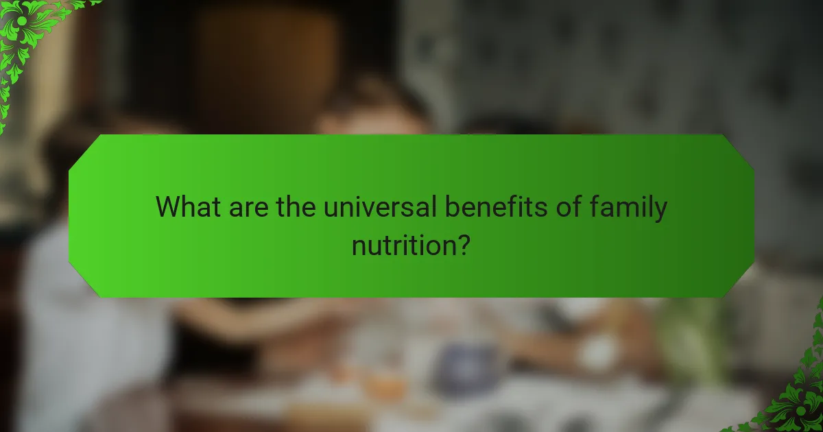 What are the universal benefits of family nutrition?