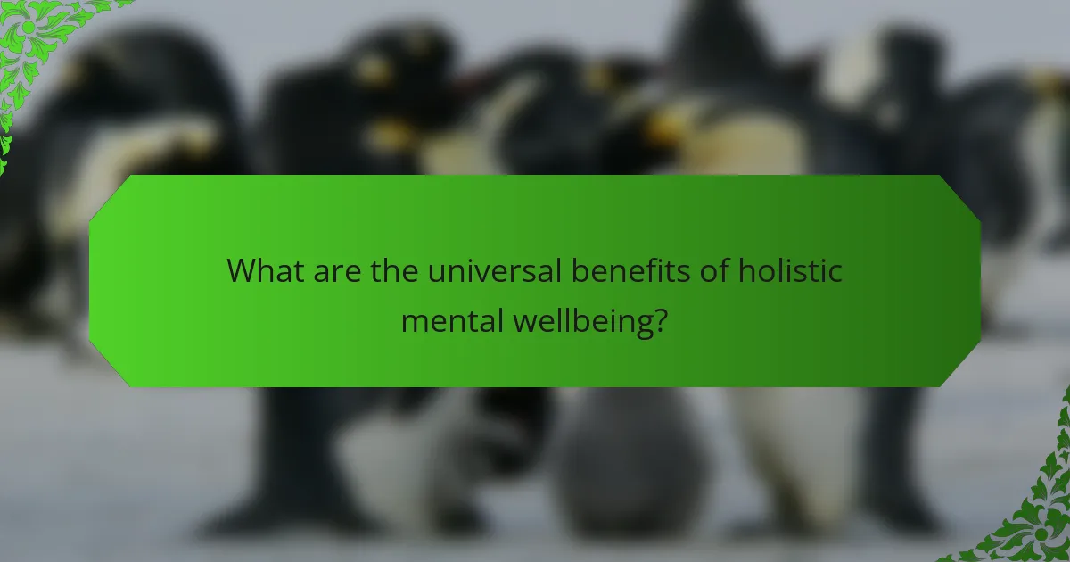 What are the universal benefits of holistic mental wellbeing?