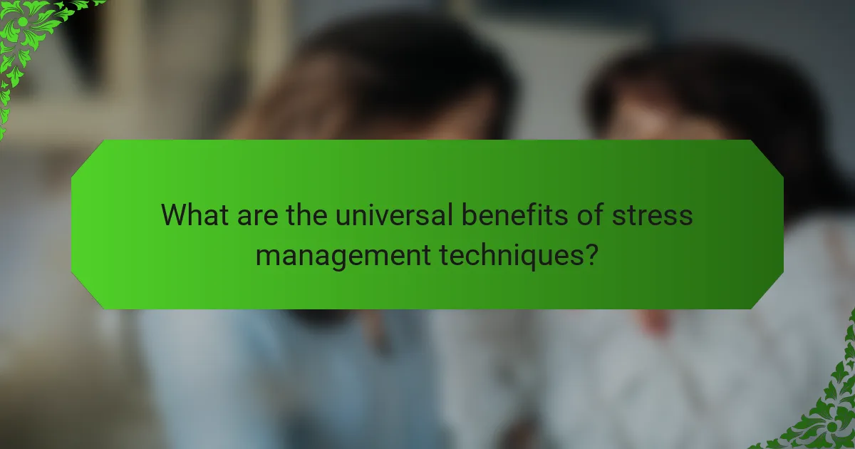 What are the universal benefits of stress management techniques?
