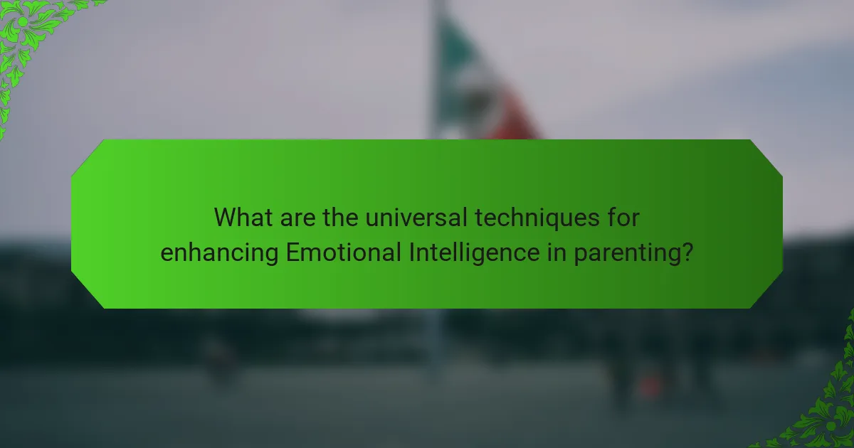 What are the universal techniques for enhancing Emotional Intelligence in parenting?
