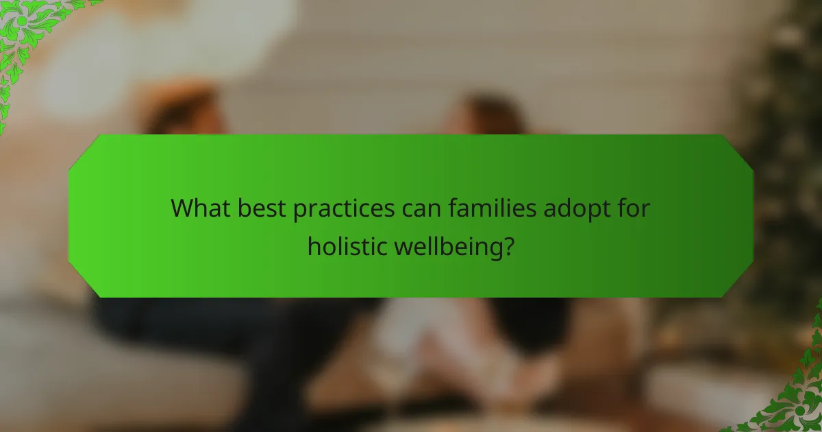 What best practices can families adopt for holistic wellbeing?