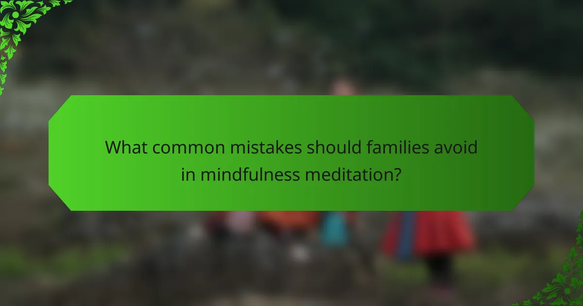 What common mistakes should families avoid in mindfulness meditation?