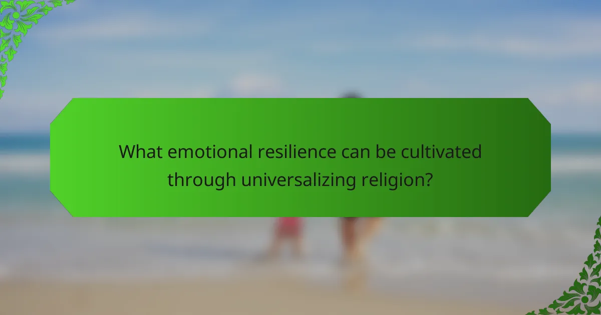 What emotional resilience can be cultivated through universalizing religion?