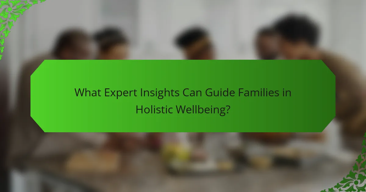What Expert Insights Can Guide Families in Holistic Wellbeing?