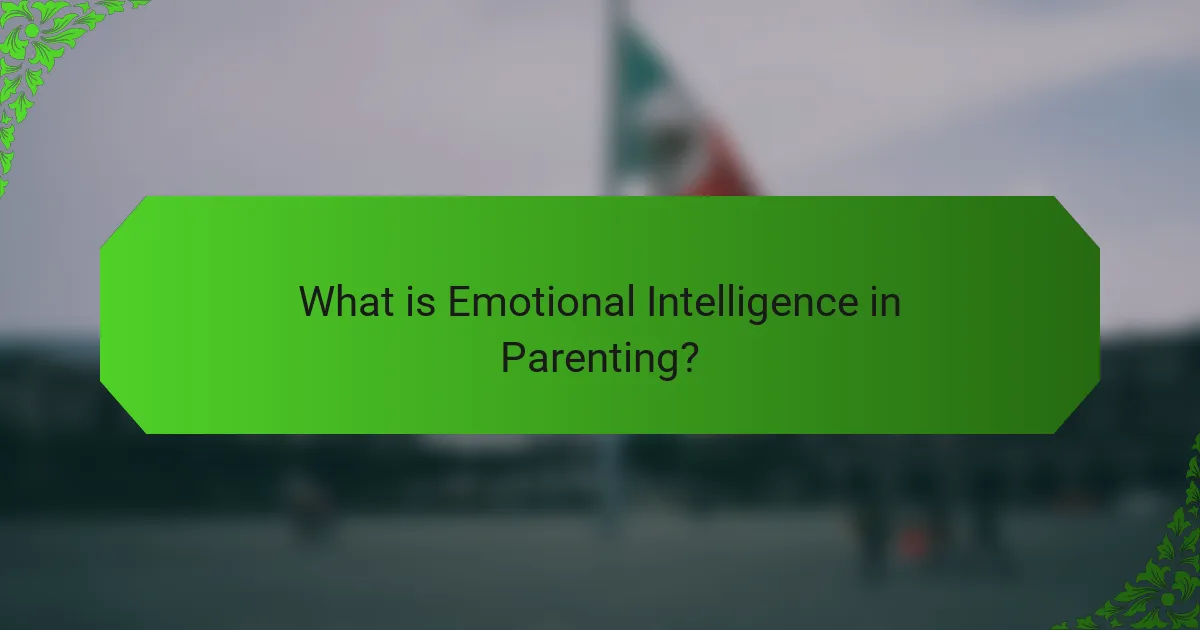 What is Emotional Intelligence in Parenting?