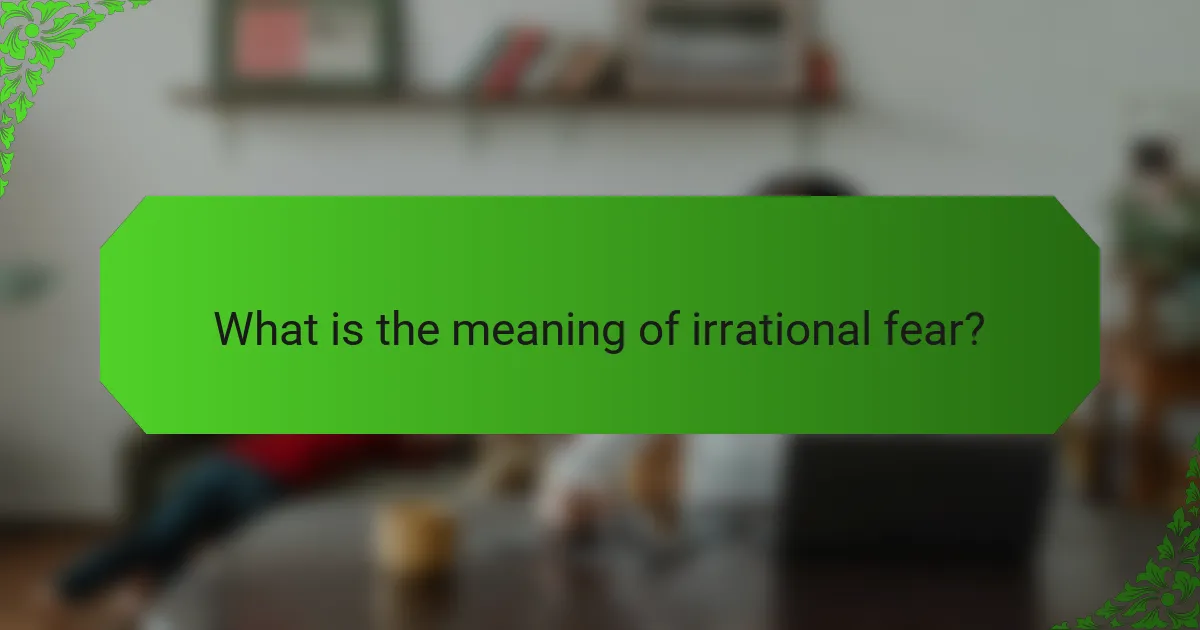 What is the meaning of irrational fear?