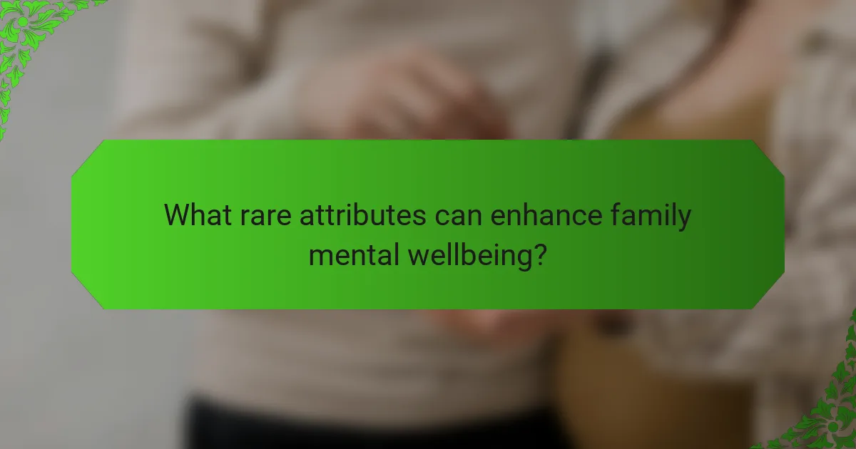 What rare attributes can enhance family mental wellbeing?