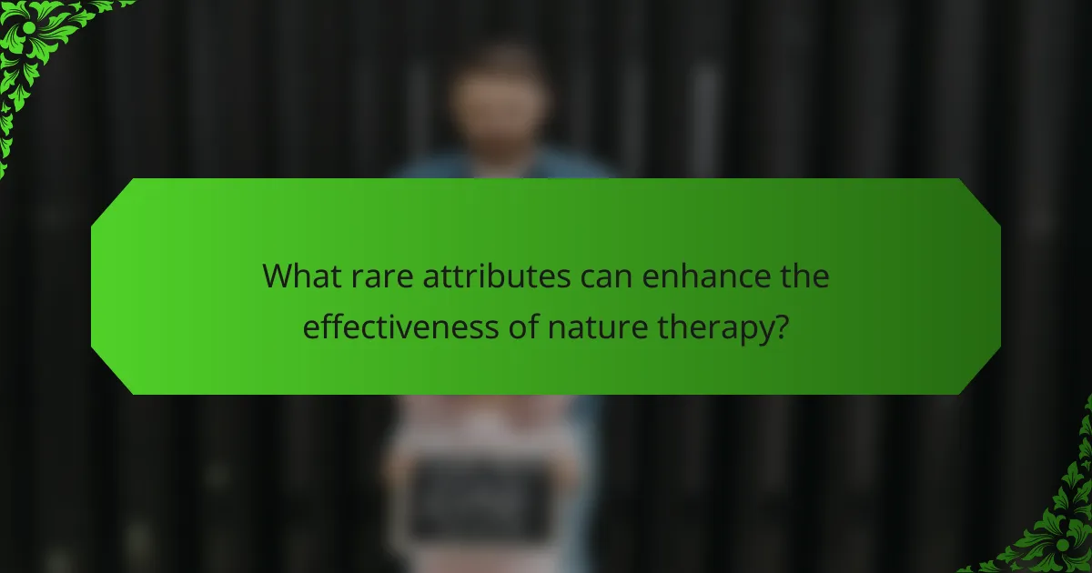 What rare attributes can enhance the effectiveness of nature therapy?