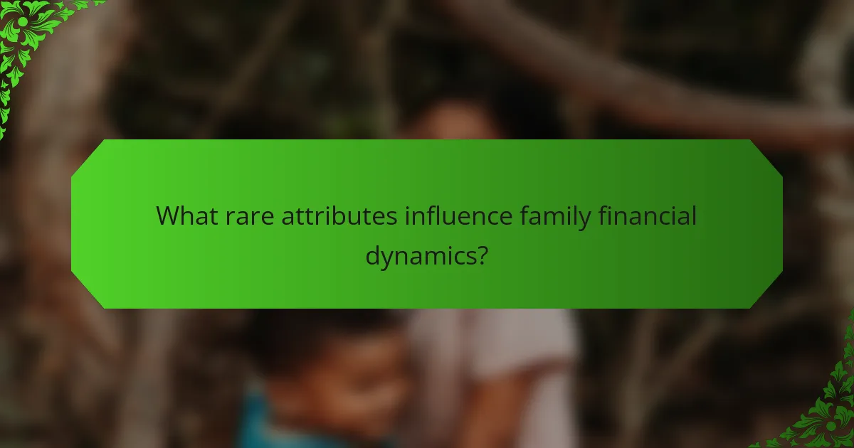 What rare attributes influence family financial dynamics?
