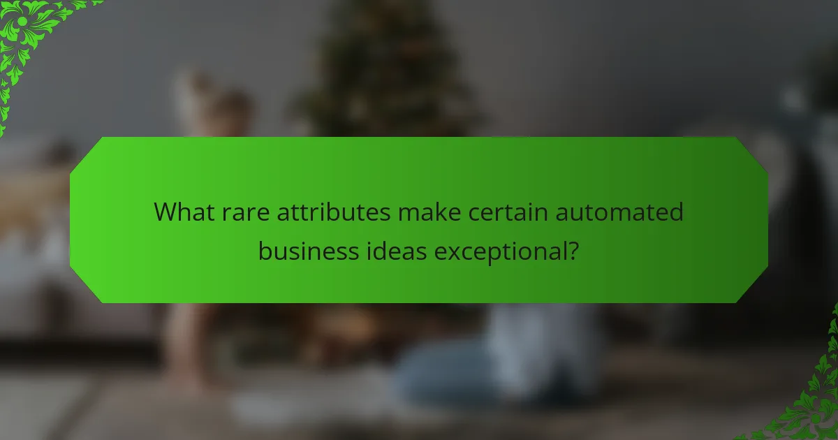 What rare attributes make certain automated business ideas exceptional?