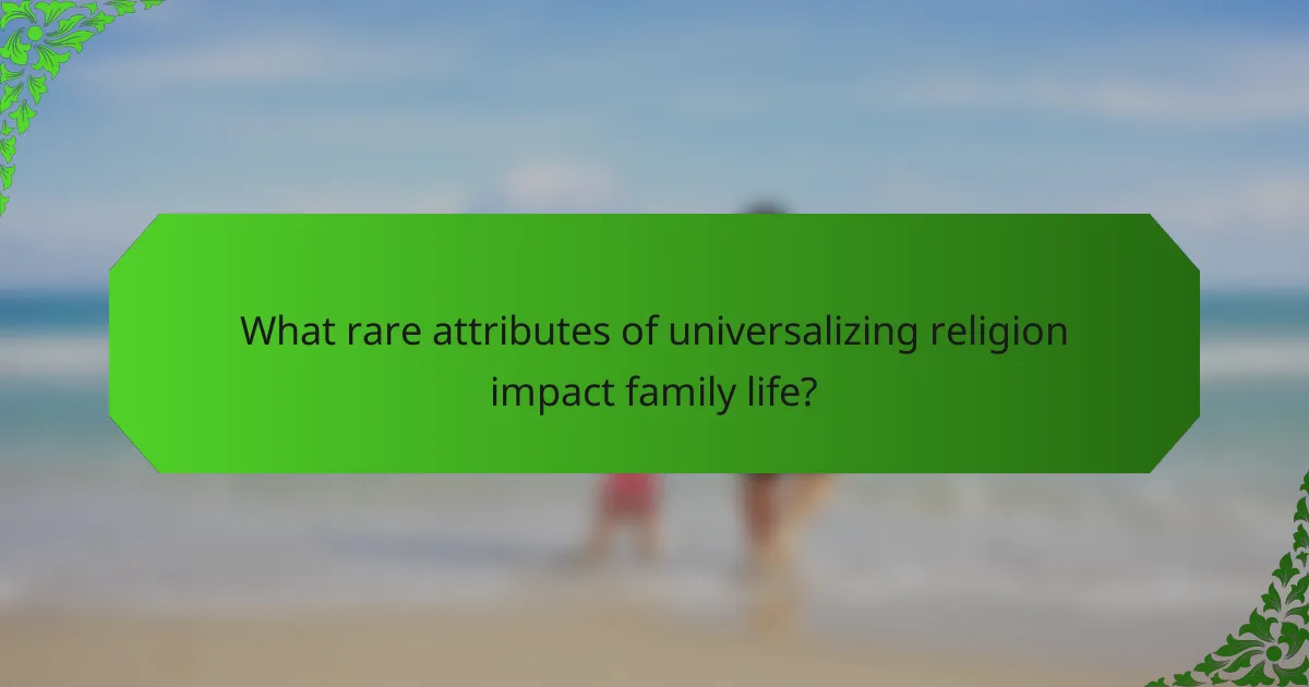 What rare attributes of universalizing religion impact family life?