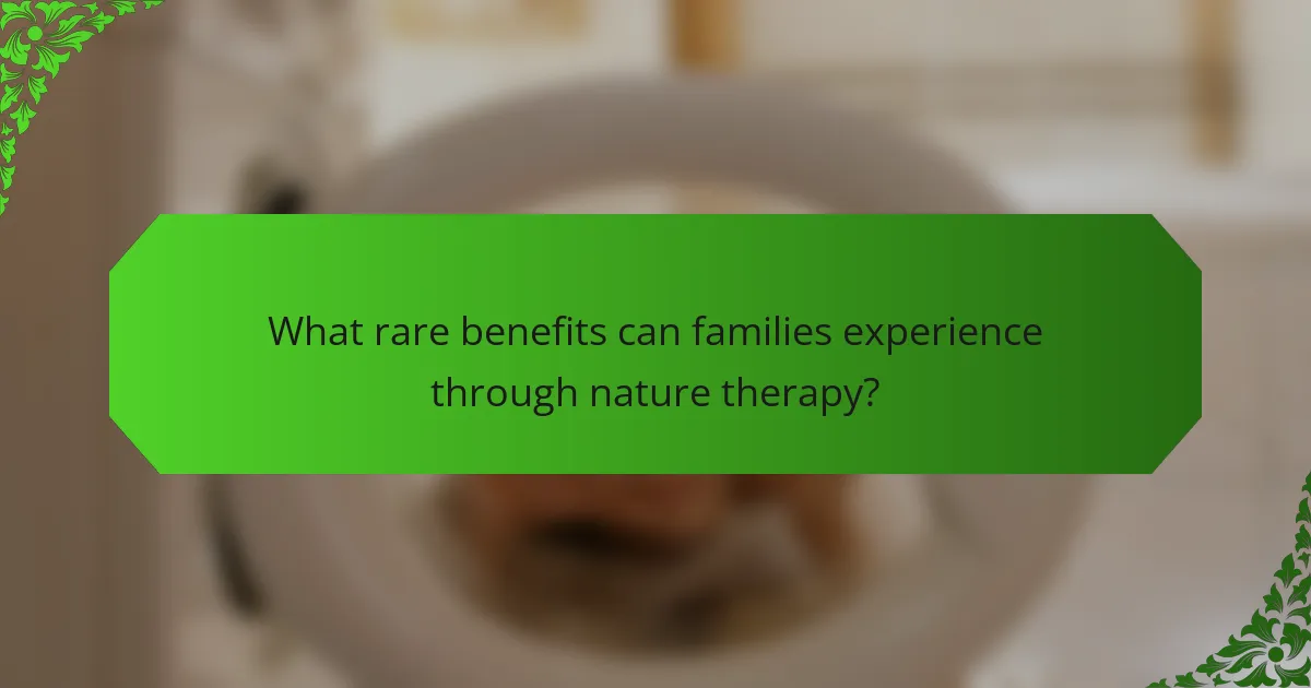 What rare benefits can families experience through nature therapy?