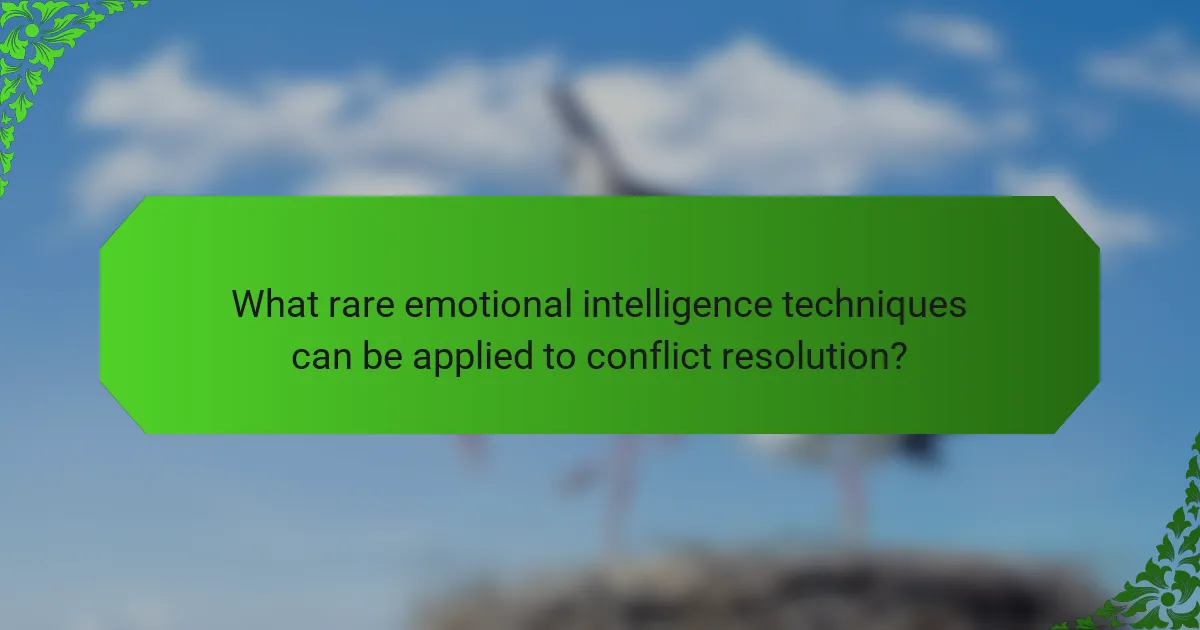 What rare emotional intelligence techniques can be applied to conflict resolution?