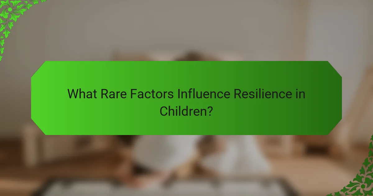 What Rare Factors Influence Resilience in Children?