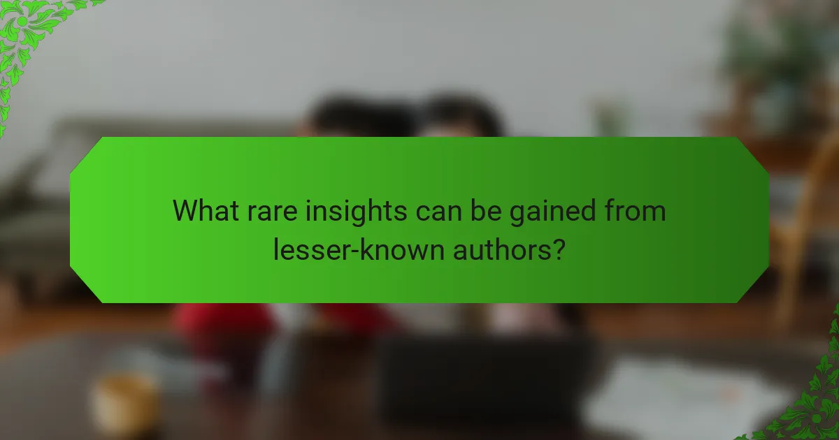 What rare insights can be gained from lesser-known authors?