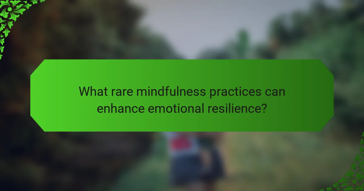 What rare mindfulness practices can enhance emotional resilience?