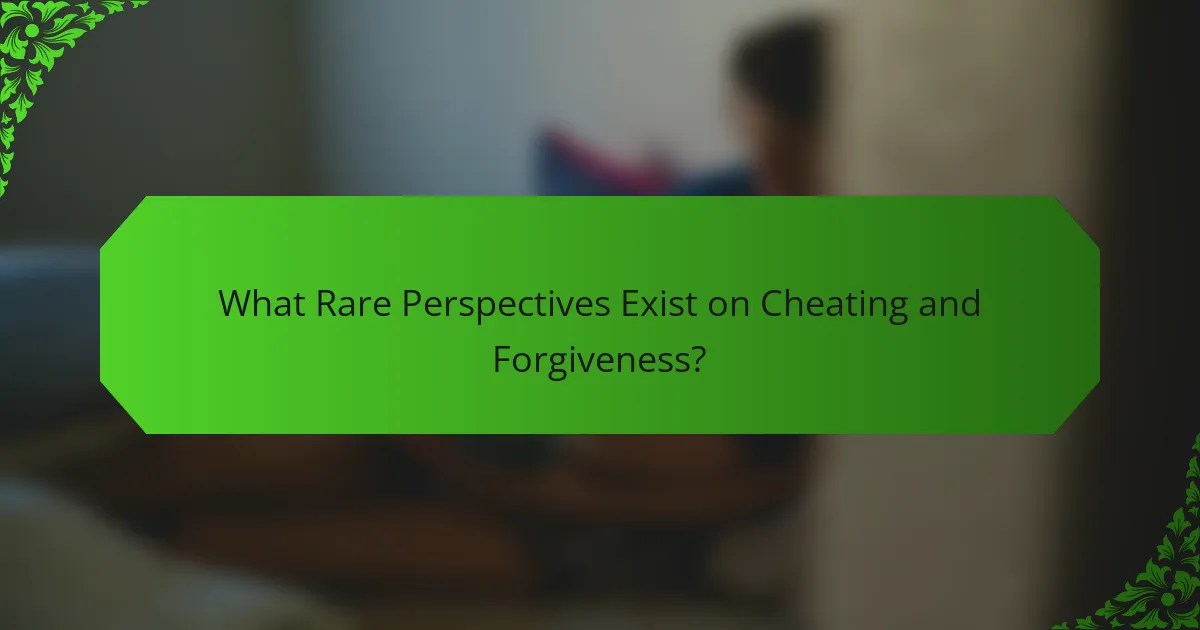What Rare Perspectives Exist on Cheating and Forgiveness?